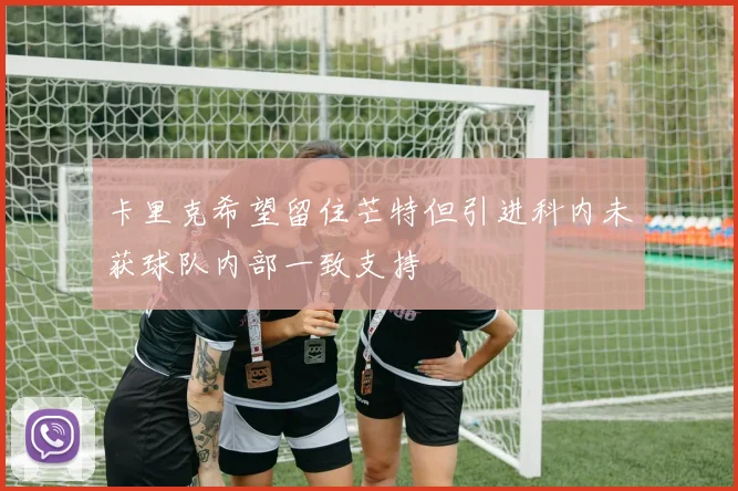 卡里克希望留住芒特但引进科内未获球队内部一致支持