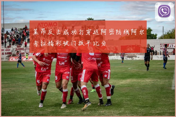 莱昂反击成功打穿迈阿密防线阿尔考拉精彩破门扳平比分